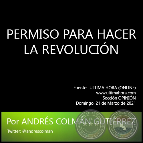 PERMISO PARA HACER LA REVOLUCIÓN - Por ANDRÉS COLMÁN GUTIÉRREZ - Domingo, 21 de Marzo de 2021